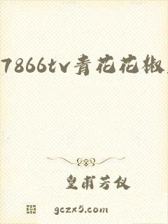 7866tv青花花椒直播